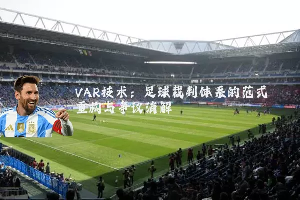 VAR技术：足球裁判体系的范式重构与争议消解